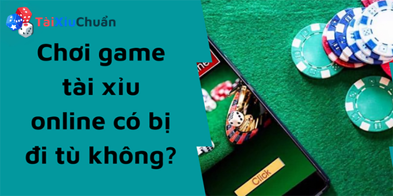 Chơi game tài xỉu trên mạng có bị bắt không?
